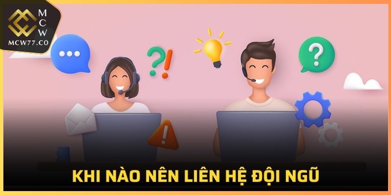 Bạn nên liên hệ chúng tôi lúc nào?