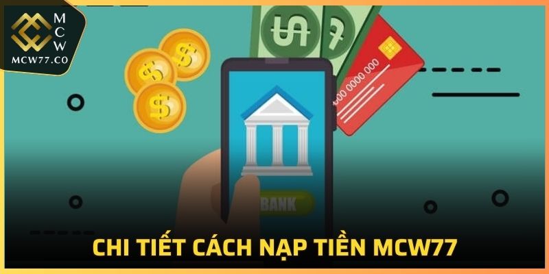 Chi tiết các bước nạp tiền MCW77 nhanh chóng và an toàn nhất 