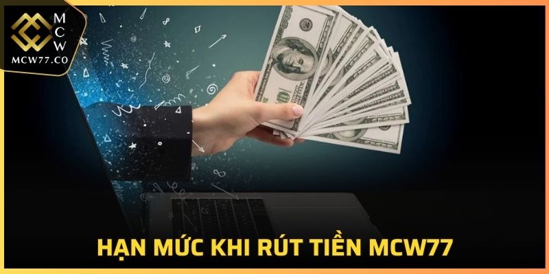 Nắm rõ hạn mức rút tiền MCW77 để giao dịch thuận lợi hơn