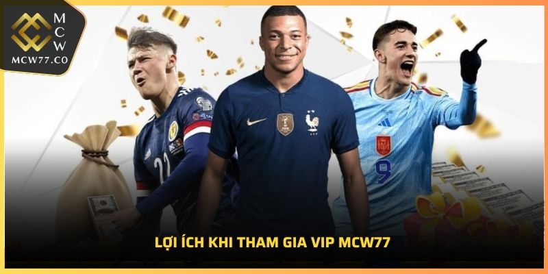 Lợi ích khi tham gia VIP MCW77