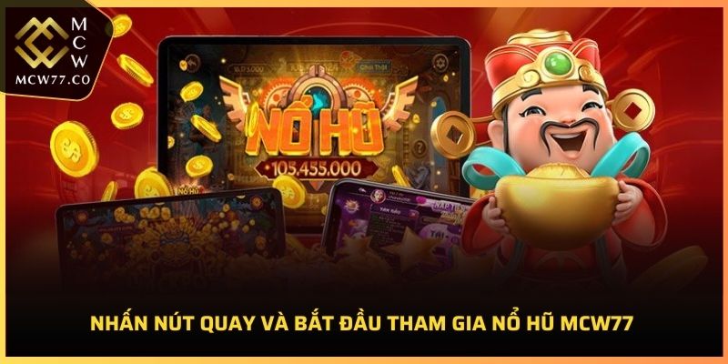 Nhấn nút quay và bắt đầu tham gia Nổ Hũ MCW77