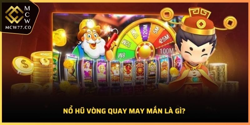 Nổ Hũ Vòng Quay May Mắn là gì?