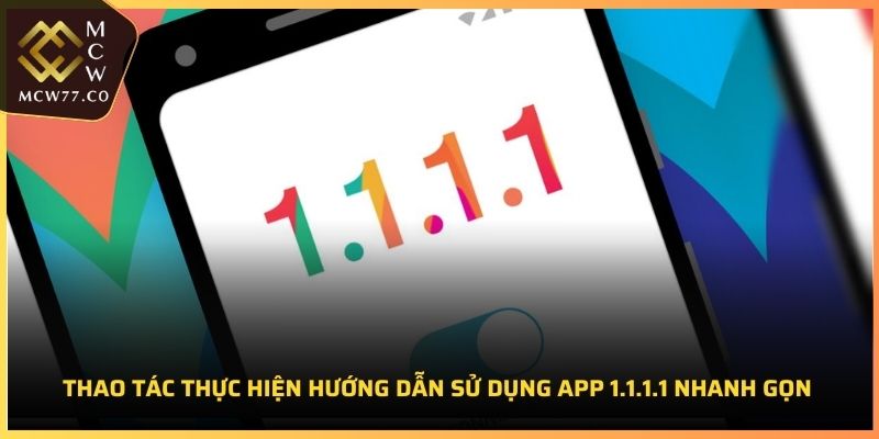 Thao tác thực hiện hướng dẫn sử dụng App 1.1.1.1 nhanh gọn