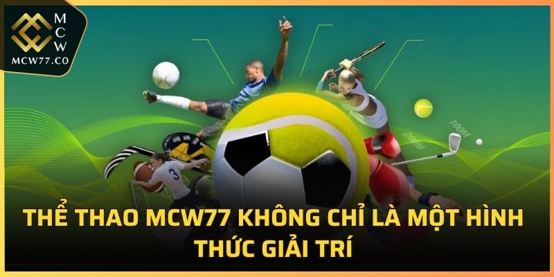 Thể thao MCW77 không chỉ là một hình thức giải trí